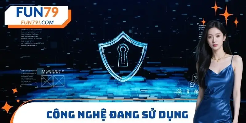 Công nghệ sử dụng tại chính sách bảo mật FUN79
